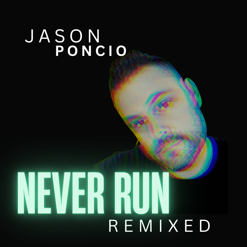 Jason Poncioâ€™s New Single â€œNever Runâ€ (Remixed) Now Available Worldwide